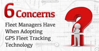 6 Concerns Fleet Managers Have When Adopting GPS Fleet Tracking Technology