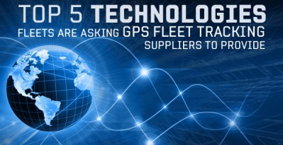 Top 5 Technologies Fleets are asking GPS Fleet Tracking Suppliers to Provide