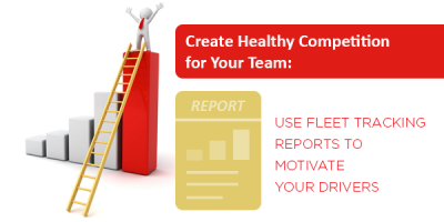 Create Healthy Competition for Your Team: Use Fleet Tracking Reports to Motivate Your Drivers